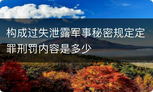 构成过失泄露军事秘密规定定罪刑罚内容是多少