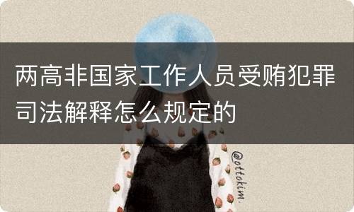 两高非国家工作人员受贿犯罪司法解释怎么规定的