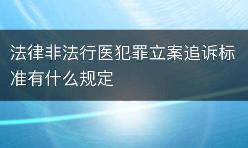 法律非法行医犯罪立案追诉标准有什么规定