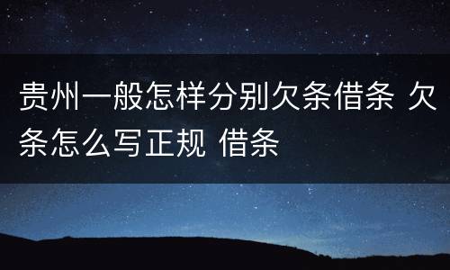 贵州一般怎样分别欠条借条 欠条怎么写正规 借条
