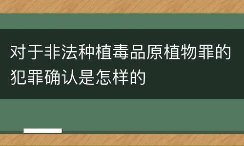 对于非法种植毒品原植物罪的犯罪确认是怎样的
