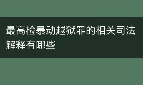最高检暴动越狱罪的相关司法解释有哪些