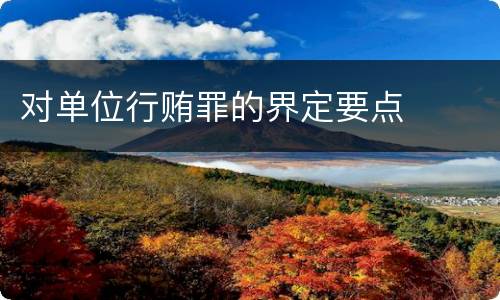 对单位行贿罪的界定要点