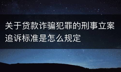 关于贷款诈骗犯罪的刑事立案追诉标准是怎么规定