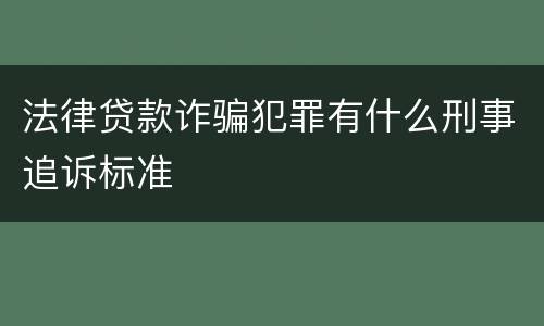 法律贷款诈骗犯罪有什么刑事追诉标准