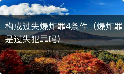 构成过失爆炸罪4条件（爆炸罪是过失犯罪吗）