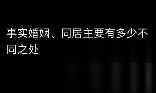 事实婚姻、同居主要有多少不同之处