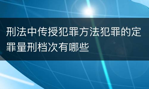 刑法中传授犯罪方法犯罪的定罪量刑档次有哪些