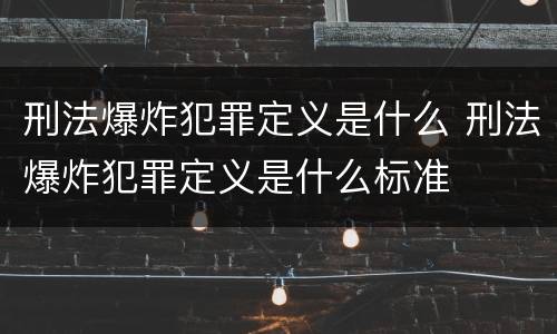 刑法爆炸犯罪定义是什么 刑法爆炸犯罪定义是什么标准
