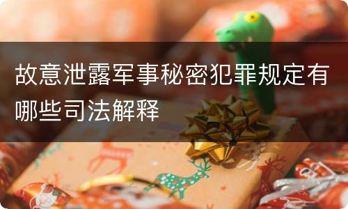 故意泄露军事秘密犯罪规定有哪些司法解释