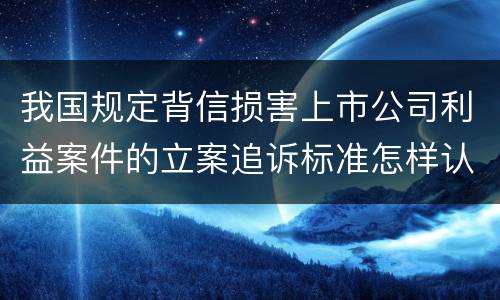 我国规定背信损害上市公司利益案件的立案追诉标准怎样认定