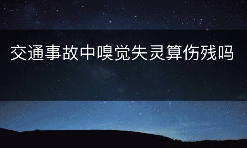 交通事故中嗅觉失灵算伤残吗
