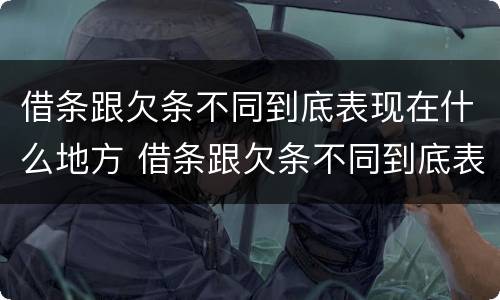 借条跟欠条不同到底表现在什么地方 借条跟欠条不同到底表现在什么地方呢