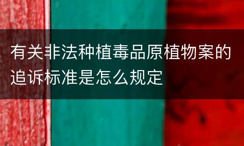 有关非法种植毒品原植物案的追诉标准是怎么规定