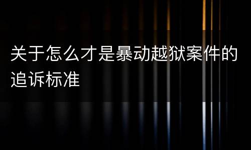 关于怎么才是暴动越狱案件的追诉标准