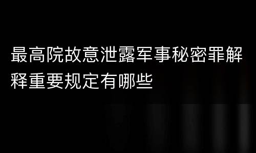 最高院故意泄露军事秘密罪解释重要规定有哪些