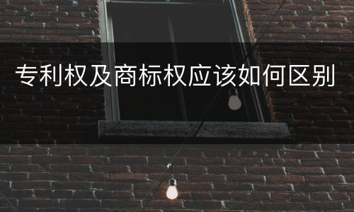 专利权及商标权应该如何区别