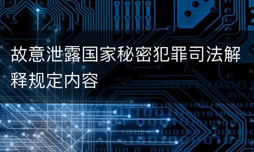 故意泄露国家秘密犯罪司法解释规定内容