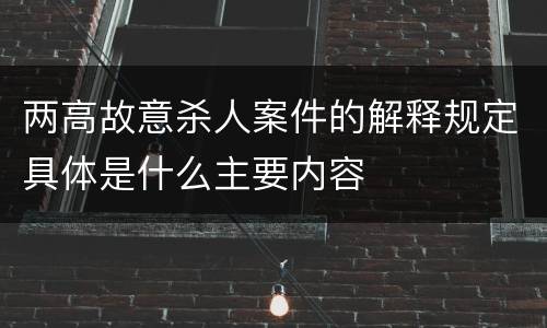 两高故意杀人案件的解释规定具体是什么主要内容