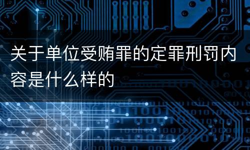 关于单位受贿罪的定罪刑罚内容是什么样的