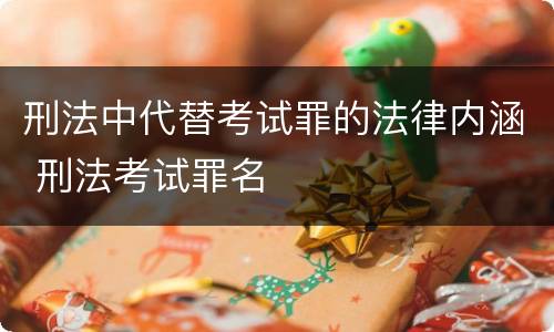 刑法中代替考试罪的法律内涵 刑法考试罪名