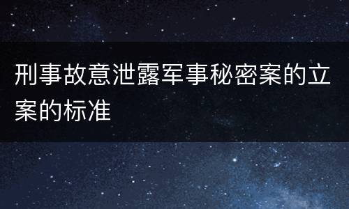 刑事故意泄露军事秘密案的立案的标准