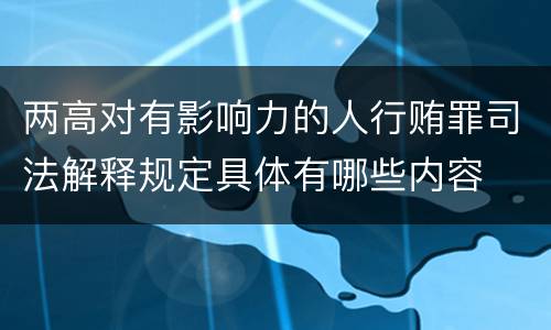 两高对有影响力的人行贿罪司法解释规定具体有哪些内容
