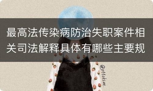 最高法传染病防治失职案件相关司法解释具体有哪些主要规定