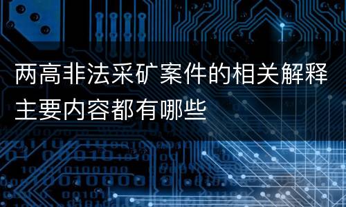 两高非法采矿案件的相关解释主要内容都有哪些