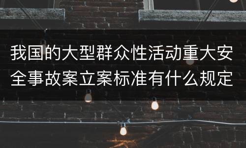 我国的大型群众性活动重大安全事故案立案标准有什么规定