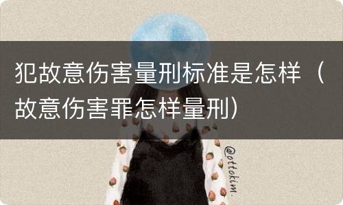 犯故意伤害量刑标准是怎样（故意伤害罪怎样量刑）