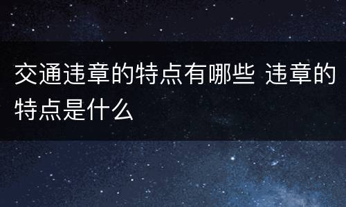 交通违章的特点有哪些 违章的特点是什么
