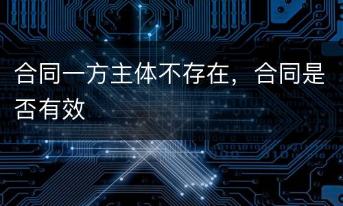 合同一方主体不存在，合同是否有效