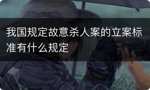 我国规定故意杀人案的立案标准有什么规定