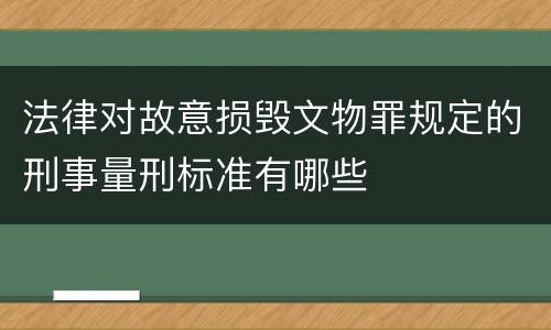 法律对故意损毁文物罪规定的刑事量刑标准有哪些