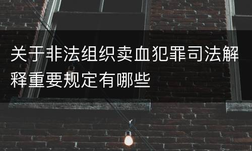 关于非法组织卖血犯罪司法解释重要规定有哪些