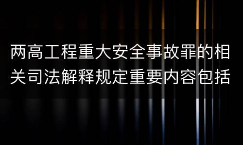 两高工程重大安全事故罪的相关司法解释规定重要内容包括什么