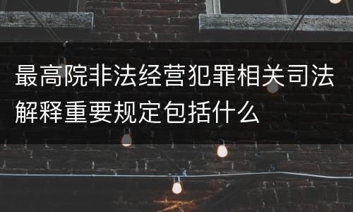 最高院非法经营犯罪相关司法解释重要规定包括什么