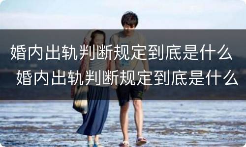 婚内出轨判断规定到底是什么 婚内出轨判断规定到底是什么样的