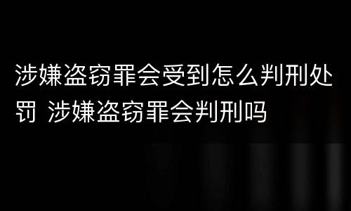 涉嫌盗窃罪会受到怎么判刑处罚 涉嫌盗窃罪会判刑吗