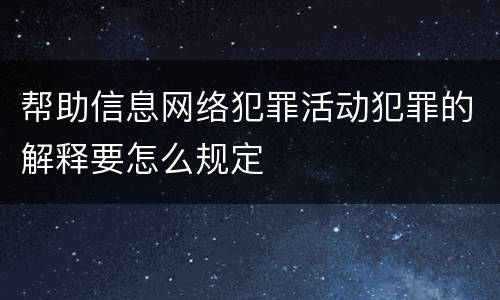 帮助信息网络犯罪活动犯罪的解释要怎么规定