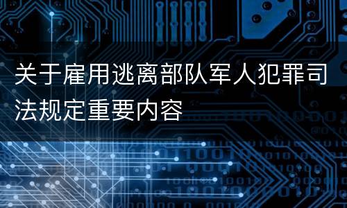关于雇用逃离部队军人犯罪司法规定重要内容