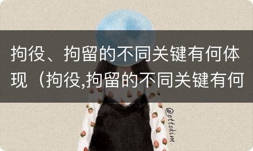 拘役、拘留的不同关键有何体现（拘役,拘留的不同关键有何体现呢）