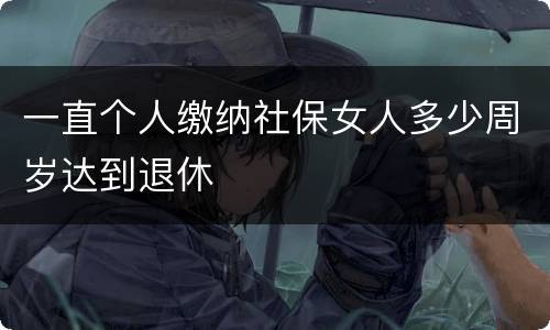 一直个人缴纳社保女人多少周岁达到退休