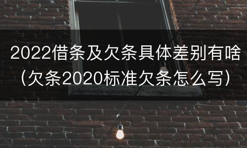 2022借条及欠条具体差别有啥（欠条2020标准欠条怎么写）