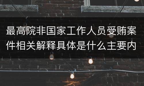 最高院非国家工作人员受贿案件相关解释具体是什么主要内容