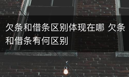 欠条和借条区别体现在哪 欠条和借条有何区别