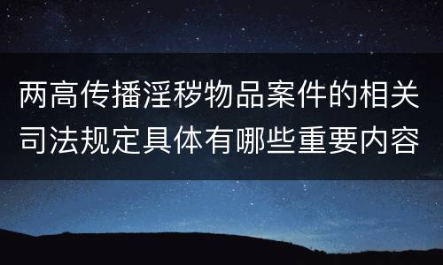 两高传播淫秽物品案件的相关司法规定具体有哪些重要内容
