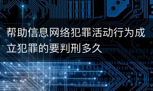 帮助信息网络犯罪活动行为成立犯罪的要判刑多久