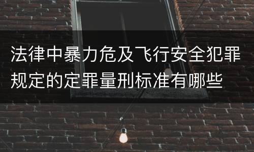 法律中暴力危及飞行安全犯罪规定的定罪量刑标准有哪些